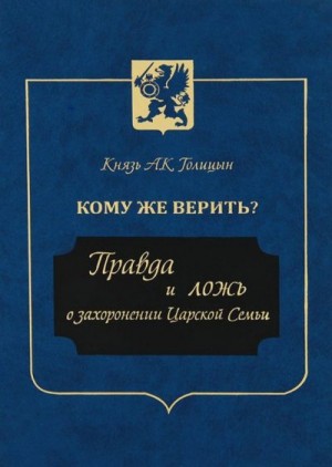 Голицын Андрей - Кому же верить? Правда и ложь о захоронении Царской Семьи