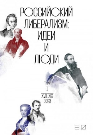 Коллектив авторов - Российский либерализм: Идеи и люди. В 2-х томах. Том 1: XVIII–XIX века