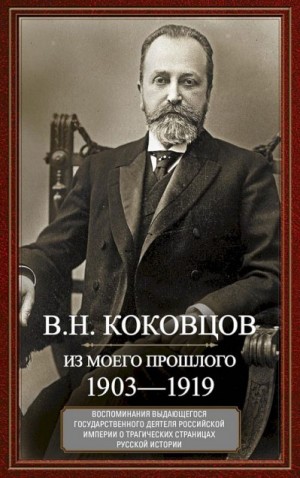 Коковцов Владимир - Из моего прошлого. Воспоминания выдающегося государственного деятеля Российской империи о трагических страницах русской истории, 1903–1919