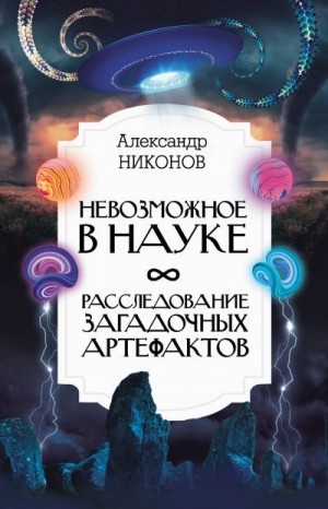 Никонов Александр - Невозможное в науке. Расследование загадочных артефактов