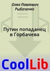 Рыбаченко Олег - Путин попаданец в Горбачева