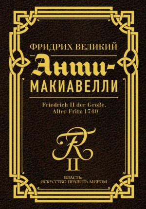 Великий Фридрих - Анти-Макиавелли. Наставление о военном искусстве к своим генералам