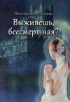 Хорошилова Виктория - Выживешь, бессмертная?