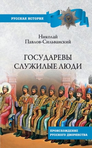 Павлов-Сильванский Николай - Государевы служилые люди. Происхождение русского дворянства