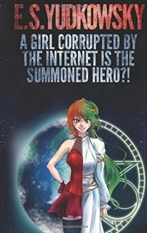 Юдковски Элиезер - Девушка испорченная интернетом и есть Призванный Герой?!