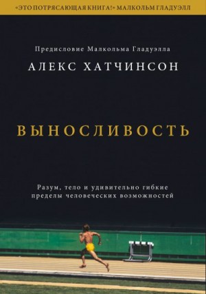 Хатчинсон Алекс - Выносливость. Разум, тело и удивительно гибкие пределы человеческих возможностей