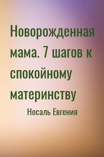 Носаль Евгения - Новорожденная мама. 7 шагов к спокойному материнству