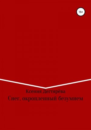 Дегтярёва Ксения - Снег, окропленный безумием