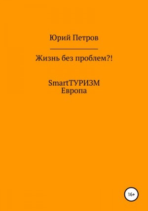 Петров Юрий - Жизнь без проблем?! SmartТУРИЗМ. Европа