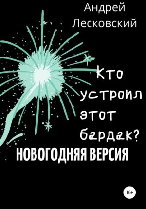 Лесковский Андрей - Кто устроил этот бардак? Новогодняя версия