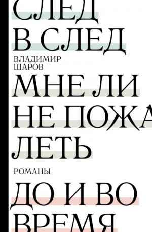 Шаров Владимир - След в след. Мне ли не пожалеть. До и во время