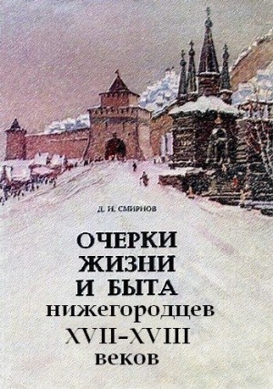 Смирнов Дмитрий - Очерки жизни и быта нижегородцев XVII-XVIII веков