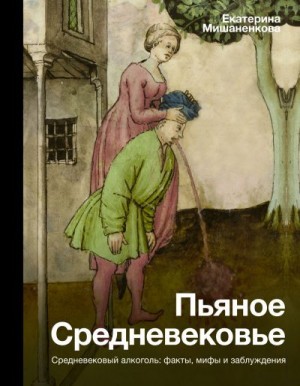 Мишаненкова Екатерина - Пьяное Средневековье. Средневековый алкоголь: факты, мифы и заблуждения