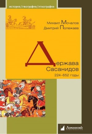 Мочалов Михаил, Полежаев Дмитрий - Держава Сасанидов. 224-652 годы