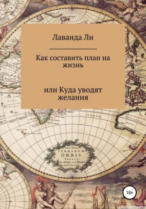 Ли Лаванда - Как составить план на жизнь, или Куда уводят желания