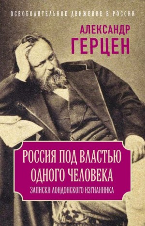 Герцен Александр - Россия под властью одного человека. Записки лондонского изгнанника