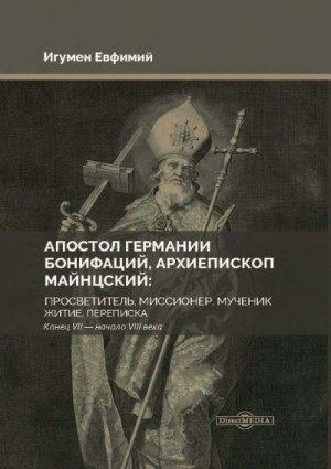 (Моисеев) Игумен Евфимий - Апостол Германии Бонифаций, архиепископ Майнцский: просветитель, миссионер, мученик. Житие, переписка. Конец VII – начало VIII века