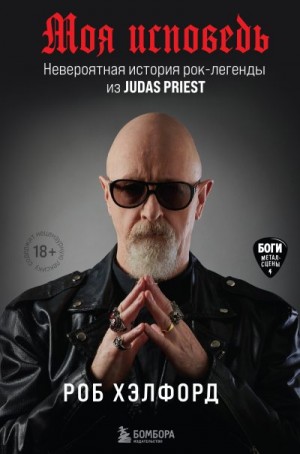 Хэлфорд Роб - Моя исповедь. Невероятная история рок-легенды из Judas Priest