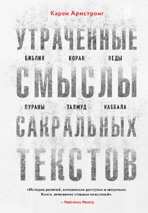 Армстронг Карен - Утраченные смыслы сакральных текстов. Библия, Коран, Веды, Пураны, Талмуд, Каббала