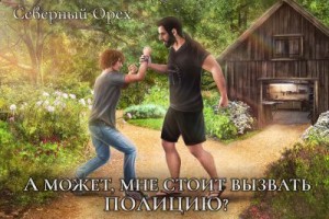 Орех Северный - А может, мне стоит вызвать полицию?
