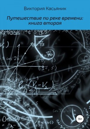 Касьяник Виктория - Путешествие по реке времени: книга вторая