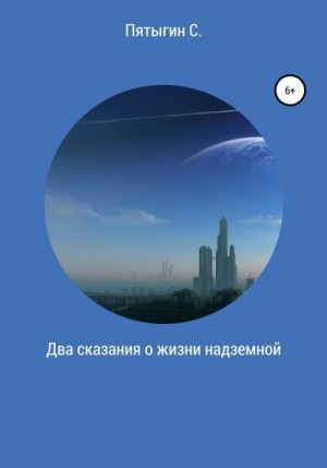 Пятыгин Сергей - Два сказания о жизни надземной