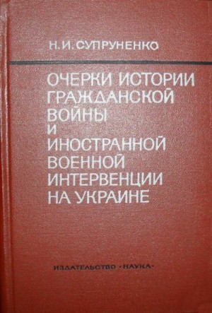 Супруненко Николай - Очерки истории гражданской войны и иностранной военной интервенции на Украине (1918—1920)