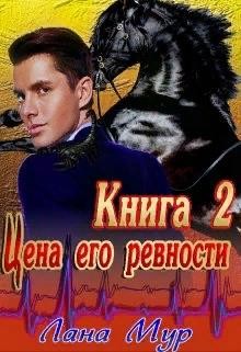 Мур Лана - Цена его ревности. Книга 2