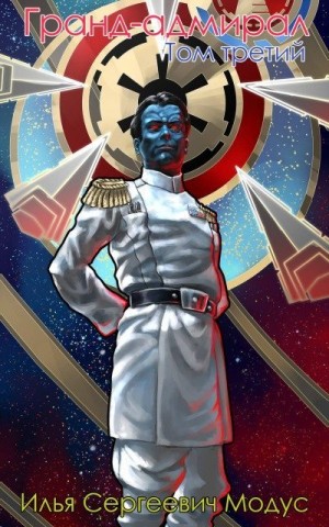 Модус Илья Сергеевич - Гранд-адмирал. Том третий. Часть 2