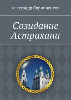 Скрипченков Александр - Созидание Астрахани