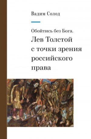 Солод Вадим - Обойтись без Бога. Лев Толстой с точки зрения российского права