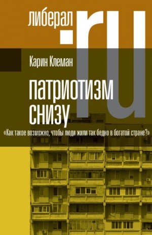 Клеман Карин - Патриотизм снизу. «Как такое возможно, чтобы люди жили так бедно в богатой стране?»