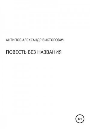 Антипов Александр Викторович - Повесть без названия