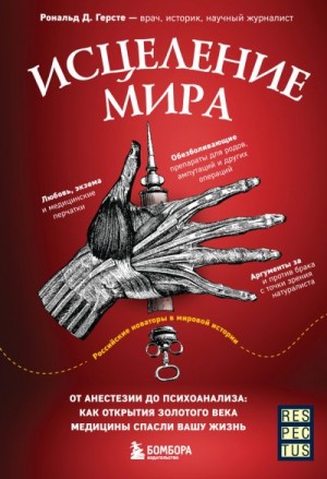 Герсте Рональд Дитмар - Исцеление мира. От анестезии до психоанализа: как открытия золотого века медицины спасли вашу жизнь