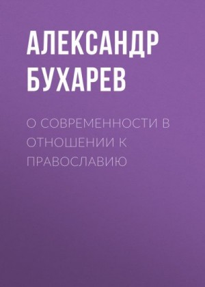 Бухарев Александр - О современности в отношении к православию