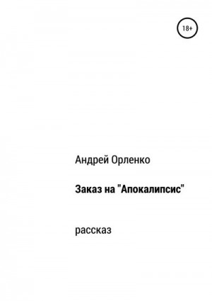 Орленко Андрей - Заказ на «Апокалипсис»