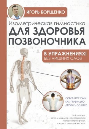 Борщенко Игорь - Изометрическая гимнастика для здоровья позвоночника – в упражнениях!