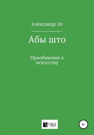 Эл Александр - Абы што. Приобщение к искусству