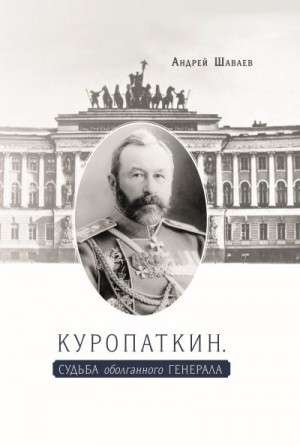 Шаваев Андрей - Куропаткин. Судьба оболганного генерала