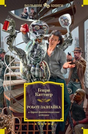 Каттнер Генри - «Робот-зазнайка» и другие фантастические истории. Сборник
