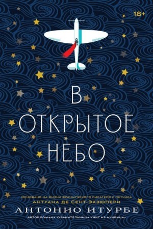 Итурбе Антонио - В открытое небо (основано на жизни французского писателя и летчика Антуана де Сент-Экзюпери)