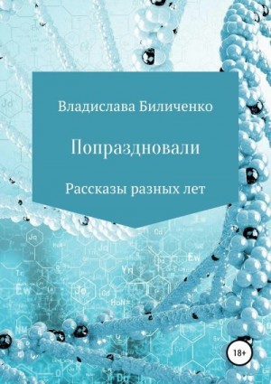 Биличенко Владислава - Попраздновали. Сборник рассказов