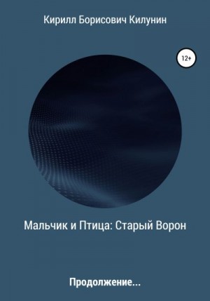 Килунин Кирилл - Мальчик и Птица: Старый Ворон. Продолжение