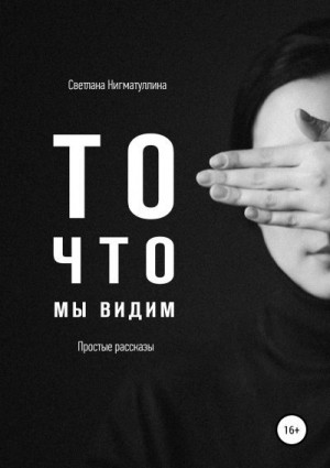 Нигматуллина Светлана - То, что мы видим. Сборник рассказов