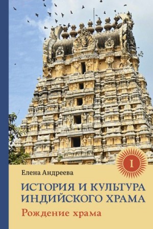 Андреева Елена - История и культура индийского храма. Книга I. Рождение храма