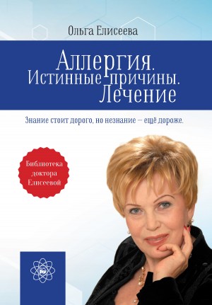 Елисеева Екатерина, Елисеева Ольга Ивановна - Аллергия. Истинные причины. Лечение