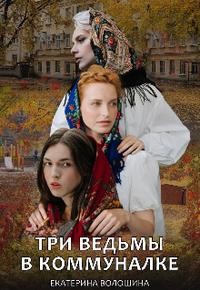 Лист Евгений, Волошина Екатерина - Три ведьмы в коммуналке