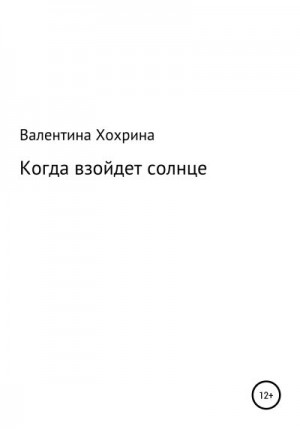 Хохрина Валентина - Когда взойдет солнце