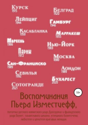 Изместиефф Пьер - Воспоминания Пьера Изместиефф, потомка русского княжеского рода Долгоруких и французского рода Блукет, талантливого шпиона, успешного бизнесмена, любителя и ценителя красивых женщин