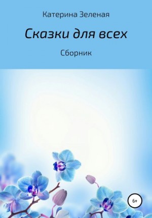 Катерина Зеленая - Сказки для всех. Сборник